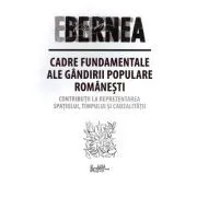 Cadre fundamentale ale gandirii populare romanesti. Contributii la reprezentarea spatiului, timpului si cauzalitatii de Ernest Bernea