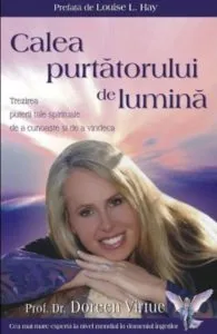 Calea purtatorului de lumina. Trezirea puterii tale spirituale de a cunoaste si de a vindeca de Doreen Virtue
