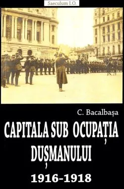 Capitala sub ocupatia dusmanului 1916-1918 de Constantin Bacalbasa
