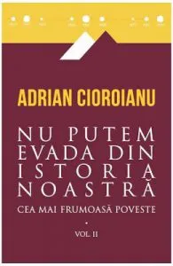 Cea mai frumoasa poveste. Vol. 2: Nu putem evada din istoria noastra de Adrian Cioroianu