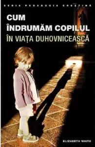 Cum indrumam copilul in viata duhovniceasca de Elizabeth White