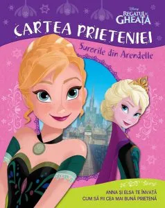 Disney. Cartea prieteniei. Surorile din Arendelle. Regatul de gheață de Disney