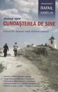 Drumul spre cunoasterea de sine. Convorbiri despre viata duhovniceasca de Arhimandritul Rafail Karelin