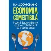 Economia comestibila. Povesti despre mancare ce iti vor schimba felul de a vedea lumea de Ha-Joon Chang