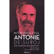 Esti crestin sau doar bisericos. Cuvantari despre trairea autentica a credintei de Mitropolit Antonie de Suroj