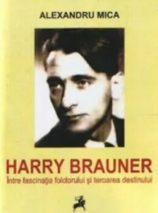 Harry Brauner. Intre fascinatia folclorului si teroarea destinului de Alexandru Mica