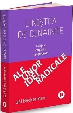 Linistea de dinainte. Despre originile neasteptate ale unor idei radicale de Gal Beckerman