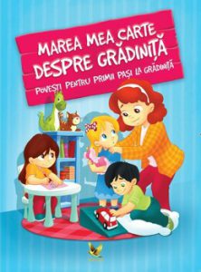 Marea mea carte despre gradinita. Povesti pentru primii pasi la gradinita