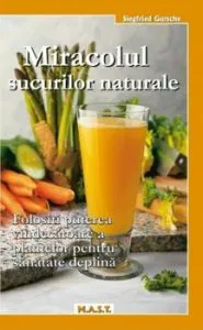Miracolul sucurilor naturale de Siegfried Gursche
