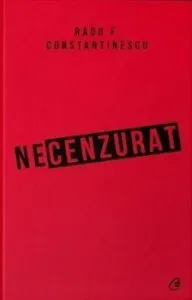 Necenzurat. Editia a III-a de Radu F. Constantinescu