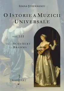 O istorie a muzicii universale - vol. III de Ioana Stefanescu