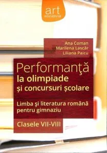 Performanta la olimpiade si concursuri scolare. Limba si literatura romana pentru gimnaziu, clasele VII-VIII de Liliana Paicu