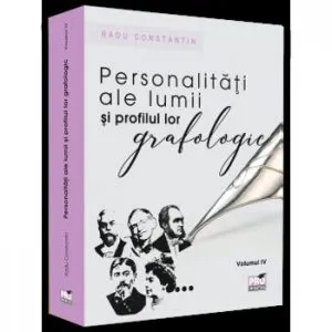 Personalitati ale lumii si profilul lor grafologic. Volumul IV de Radu Constantin