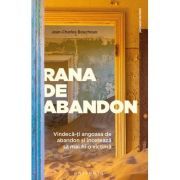 Rana de abandon. Vindeca-ti angoasa de abandon si inceteaza sa mai fii o victima