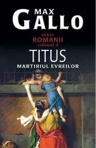Romanii Vol.3: Titus, Martiriul Evreilor de Max Gallo