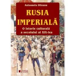 Rusia imperiala. O istorie culturala a secolului al 19-lea. Editia a 2-a de Antoaneta Olteanu