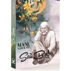 Sai Baba, sfantul din Shirdi de Mani Sahukar