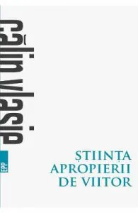 Stiinta apropierii de viitor de Calin Vlasie