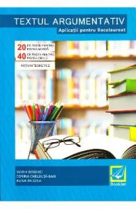Textul argumentativ. Aplicatii pentru Bacalaureat de Corina Chelbuta-Ban