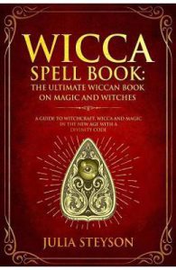 Wicca Spell Book: The Ultimate Wiccan Book on Magic and Witches: A Guide to Witchcraft, Wicca and Magic in the New Age with a Divinity Code