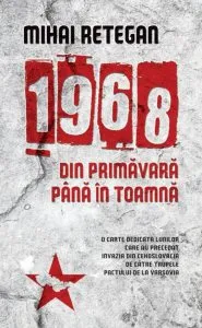 1968 din primavara pana in toamna de Mihai Retegan