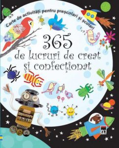 365 de lucruri de creat si confectionat. Carte de activitati pentru prescolari si scolari