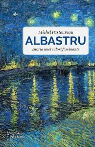 Albastru. Istoria unei culori profunde de Michel Pastoureau