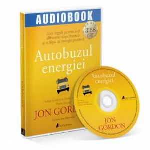 Autobuzul energiei: Zece reguli pentru a-ti alimenta viata, munca si echipa cu energie pozitiva de Jon Gordon