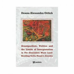 Avantgardism, Politics, and the Limits of Interpretation in The (Ex)centric Waste Land: Reading Gellu Naum