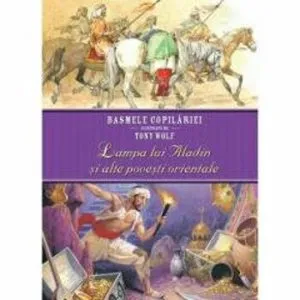 Basmele copilariei ilustrate de Tony Wolf. Lampa lui Aladin si alte povesti orientale de Tony Wolf
