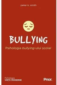 BULLYING. Psihologia bullying-ului școlar de Peter K. Smith