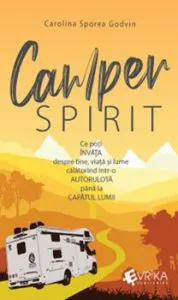 Camper Spirit. Ce am invatat despre mine, viata si lume calatorind intr-o autorulota pana la capatul lumii de Carolina Sporea Godvin