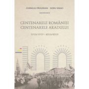 Centenarele Romaniei. Centenarele Aradului (1918/1919-2018/2019)