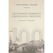 Centenarele Romaniei. Centenarele Aradului (1918/1919-2018/2019) de Doru Sinaci