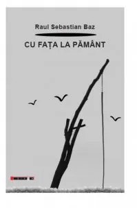 Cu fata la pamant de Raul Sebastian Baz