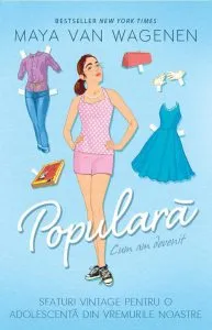 Cum am devenit populara. Sfaturi vintage pentru o adolescenta din vremurile noastre de Maya Van Wagenen