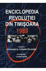 Enciclopedia revolutiei din Timisoara 1989 Vol.1: Cronologia si victimele revolutiei de Lucian Ionica