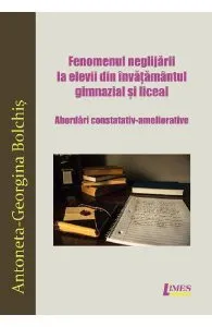 Fenomenul neglijarii la elevii din invatamantul gimnazial si liceal de Antoneta-Georgina Bolchis