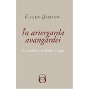 In Ariergarda Avangardei. Convorbiri cu Andrei Grigor