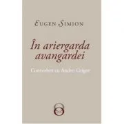 In Ariergarda Avangardei. Convorbiri cu Andrei Grigor de Eugen Simion