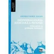 Individualizarea judiciara a pedepsei. Alternative la pedeapsa inchisorii de Andrei Viorel Iugan