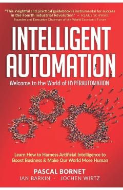 Intelligent Automation: Learn how to harness Artificial Intelligence to boost business & make our world more human