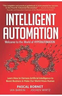 Intelligent Automation: Learn how to harness Artificial Intelligence to boost business & make our world more human de Ian Barkin