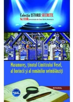 Istorii secrete Vol. 33: Maramures, tinutul Cimitirului Vesel de Dan-Silviu Boerescu