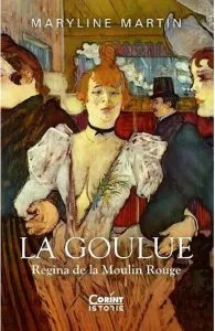 La Goulue. Regina de la Moulin Rouge de Maryline Martin