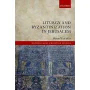 Liturgy and Byzantinization in Jerusalem de Daniel Galadza