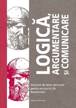 Logica, argumentare si comunicare. Teste pentru Bacalaureat