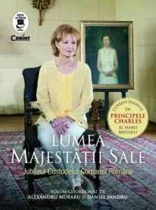 Lumea Majestatii Sale. Jubileul Custodelui Coroanei Romane de Daniel Sandru
