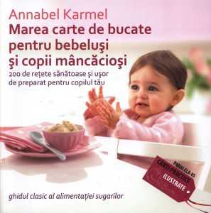 Marea carte de bucate pentru bebelusi si copii mancaciosi. 200 de retete sanatoase si usor de preparat pentru copilul tau
