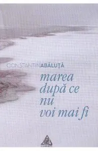 Marea dupa ce nu vom mai fi de Constatin Abaluta